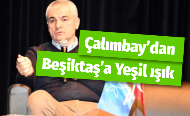 Çalımbay'dan Beşiktaş'a Yeşil Işık