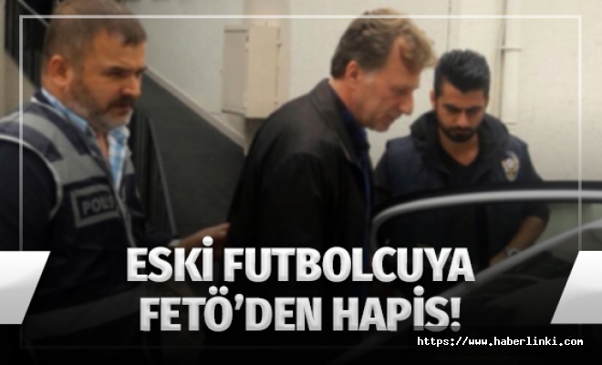 Eski Futbolcuya Fetö'den Hapis!