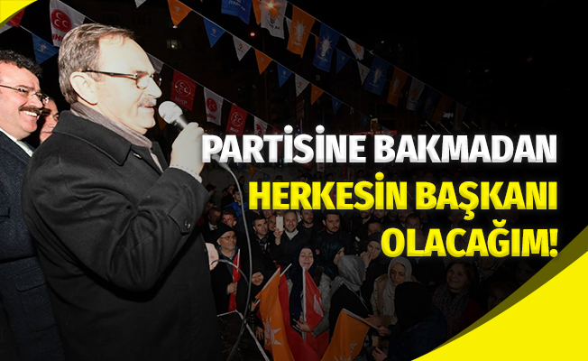 Partisine Bakmadan Herkesin Başkanı Olacağım!