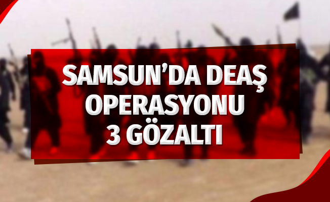 Samsun'da DEAŞ Operasyonu: 3 Gözaltı