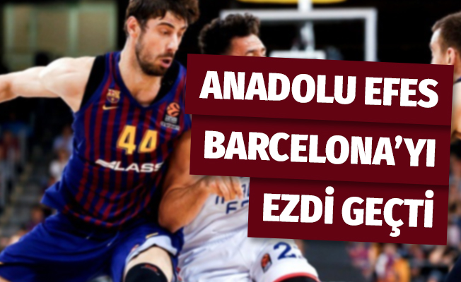 Anadolu Efes, Barcelona'yı deplasmanda ezdi geçti