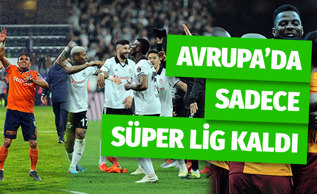 Avrupa'da sadece Süper Lig Kaldı