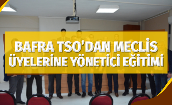 Bafra TSO’ dan Meclis Üyelerine Yönetici Eğitimi