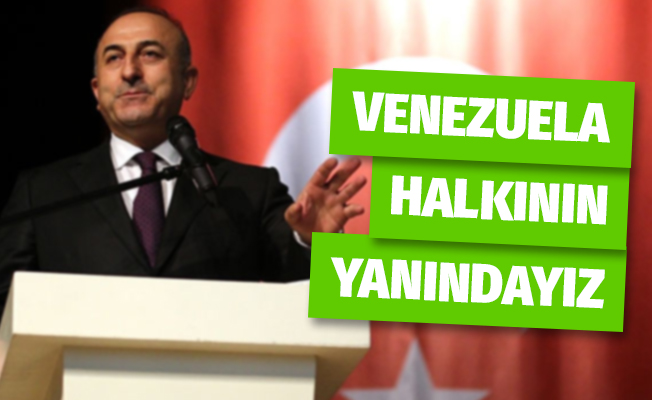 Çavuşoğlu: "Venezuela Halkının Yanındayız"