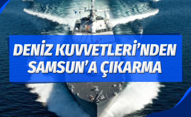 Deniz Kuvvetleri Samsun'a çıkarma yapacak