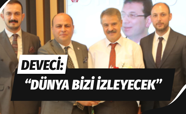 Deveci: "Dünya bizi izleyecek"