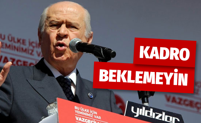 Devlet Bahçeli: Kadro Beklentisi İçine Girmeyin...