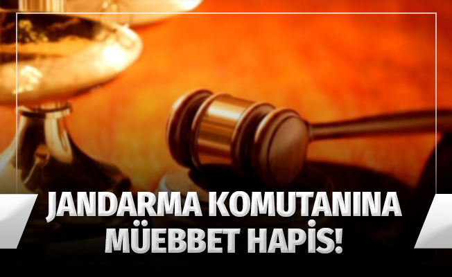 Eski İl Jandarma Komutanına FETÖ'den müebbet hapis