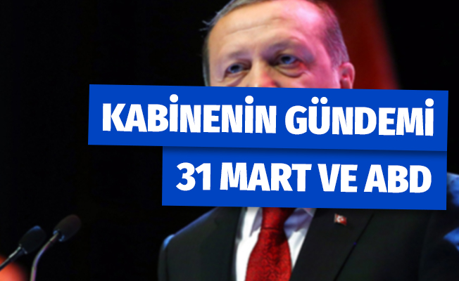 Kabinenin Gündemi 31 Mart ve ABD
