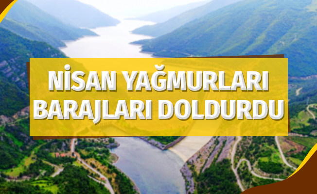 Nisan Yağmurları Barajları Doldurdu