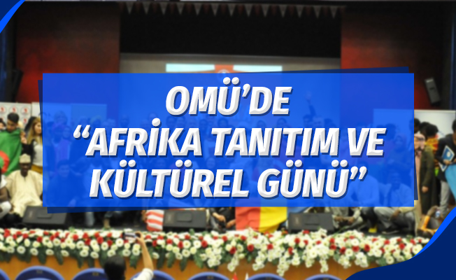OMÜ'de "Afrika Tanıtım ve Kültürel Günü" gerçekleştirildi