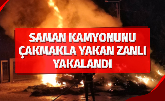 Saman kamyonunu çakmakla yakan zanlı yakalandı