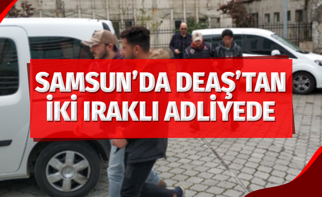 Samsun'da DEAŞ'tan İki Iraklı Adliyede