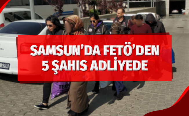 Samsun'da FETÖ'den 5 şahış adliyede