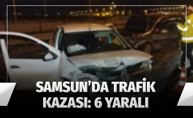 Samsun'da Trafik Kazası: 6 Yaralı