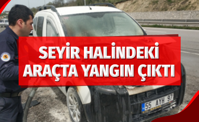 Seyir halindeki araçta yangın çıktı