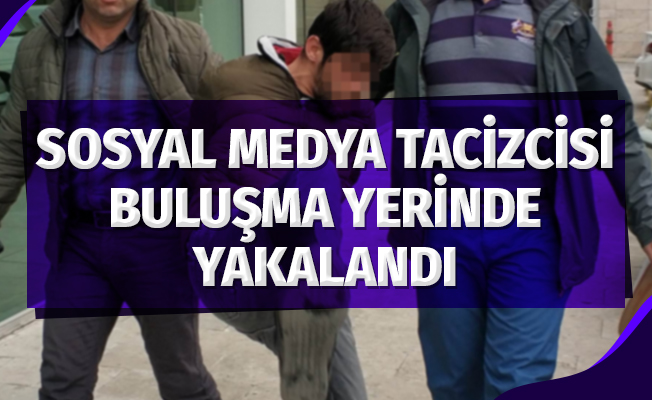 Sosyal Medya Tacizcisi Buluşma Yerinde Yakalandı