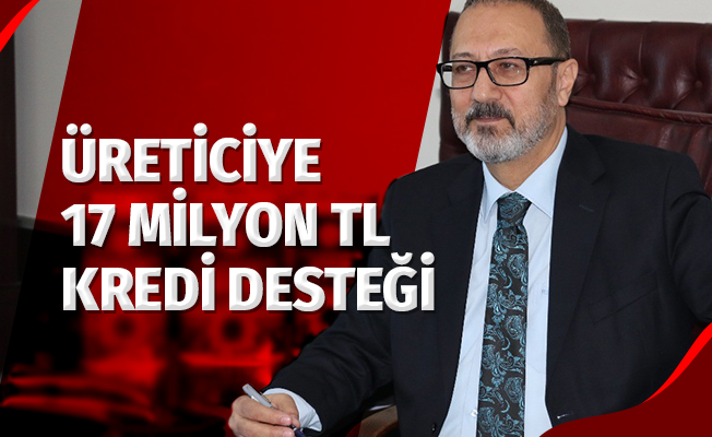 Üretiyice 17 Milyon TL kredi desteği