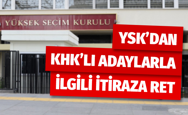 YSK'dan KHK'lı adaylarla ilgili itiraza ret