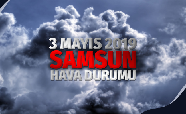 3 Mayıs Cuma Samsun Hava Durumu