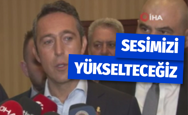 Ali Koç: 'Fenerbahçe olarak sesimizi yükselteceğiz'