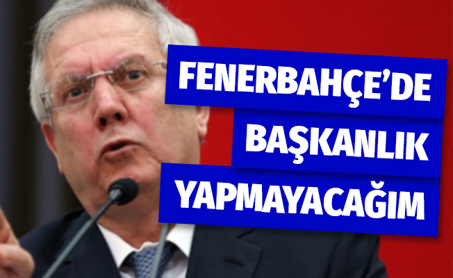 Aziz Yıldırım: 'Fenerbahçe'de başkanlık yapmayacağım'