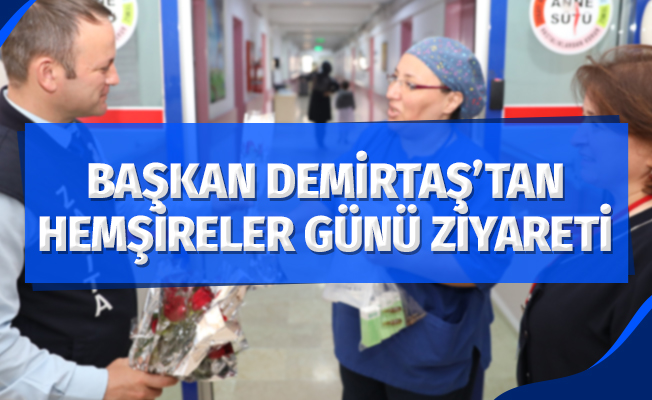 Başkan Demirtaş: “Hemşireler sorumluluklarını eksiksiz yerine getiriyor”