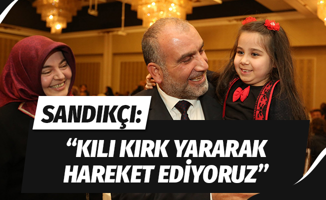 Başkan Sandıkçı: “Kılı kırk yararak hareket ediyoruz”