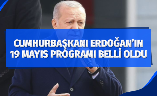 Cumhurbaşkanı Erdoğan’ın 19 Mayıs programı belli oldu