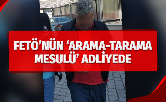 FETÖ'nün bölge "arama-tarama mesulü" adliyede