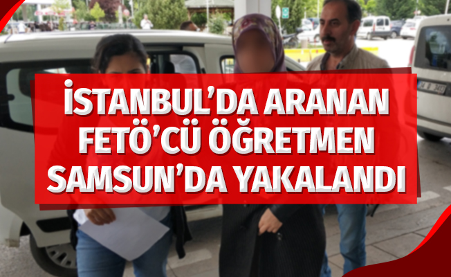 İstanbul polisinin FETÖ'den aradığı öğretmen Samsun'da yakalandı