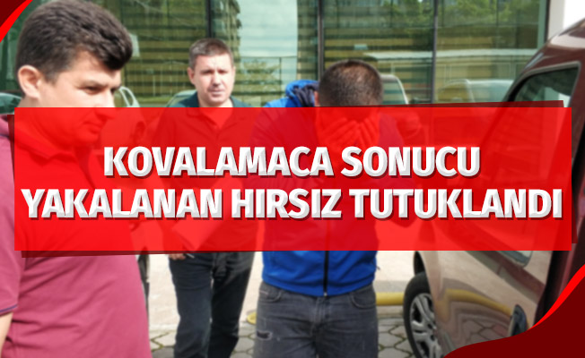 Kovalamaca sonucu yakalanan hırsızlık zanlısı tutuklandı