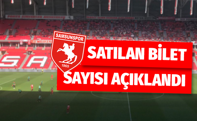 Samsunspor Sakaryaspor maçı kaç bilet satıldı?