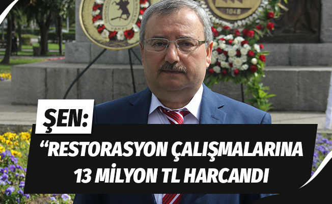 Şen: “Restorasyon çalışmalarına 13 milyon lira harcandı”