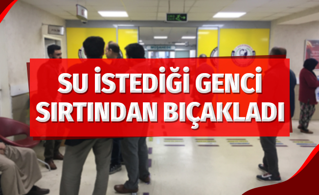 Su istediği genci sırtından bıçakladı