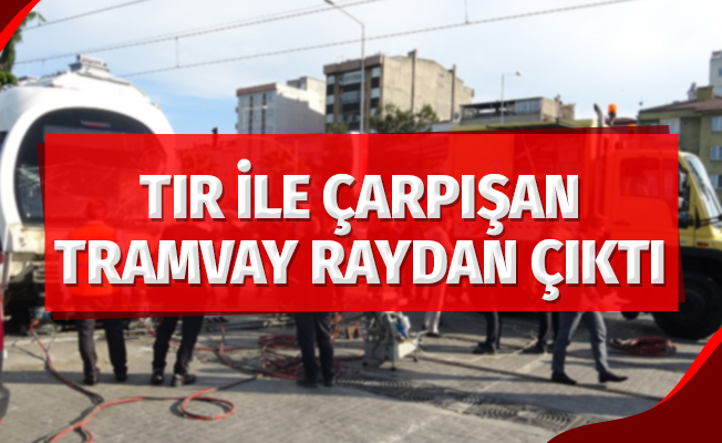Tır ile çarpışan tramvay raydan çıktı