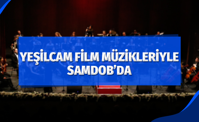 Yeşilçam filmleri müzikleriyle SAMDOB’da