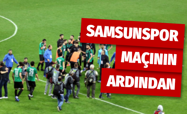 Yılport Samsunspor - Sakaryaspor maçının ardından