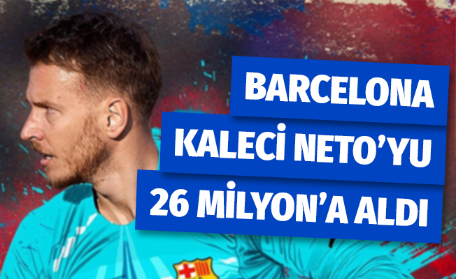 Barcelona, kaleci Neto'yu 26 milyon Euro'ya transfer etti