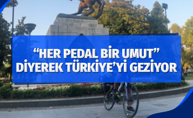 “Her pedal bir umut” diyerek Türkiye'yi geziyor
