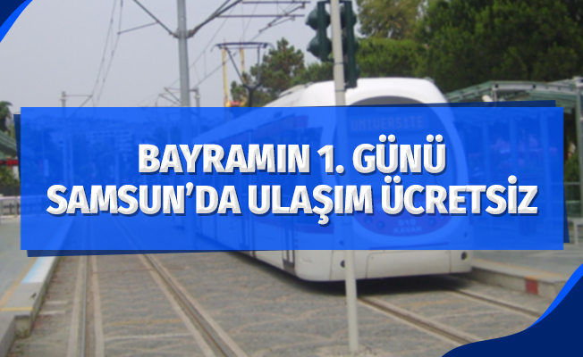 Samsun'da bayramın 1. günü toplu ulaşım ücretsiz