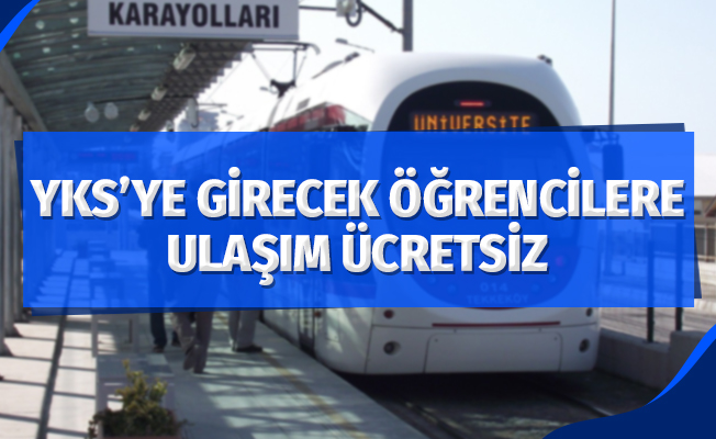 YKS'ye girecek öğrencilere ulaşım ‘ücretsiz’