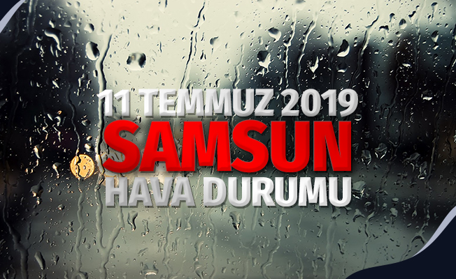 11 Temmuz 2019 Perşembe Samsun Hava Durumu