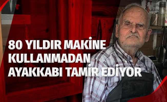 80 yıldır makine kullanmadan ayakkabı tamir ediyor