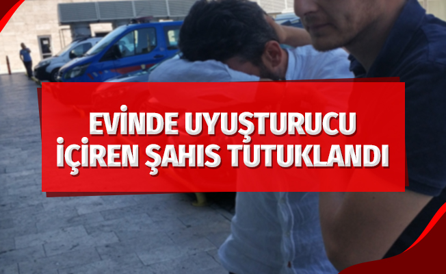 Evinde uyuşturucu içiren şahıs tutuklandı