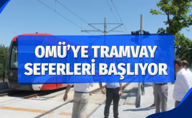 OMÜ’ye tramvay seferleri başlıyor
