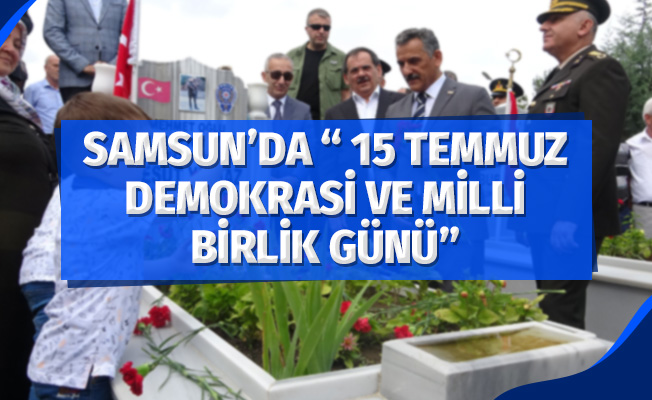 Samsun'da "15 Temmuz Demokrasi ve Milli Birlik Günü”