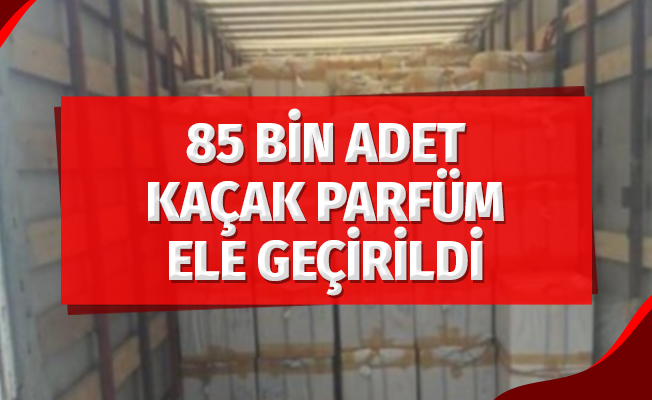 Samsun'da 85 bin adet kaçak parfüm ele geçirildi