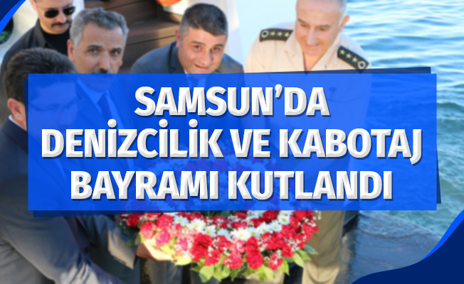 Samsun’da Denizcilik ve Kabotaj Bayramı kutlamaları yapıldı