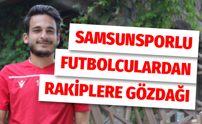 Samsunsporlu futbolcudan rakiplere gözdağı